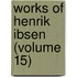 Works of Henrik Ibsen (Volume 15)