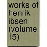 Works of Henrik Ibsen (Volume 15) by Henrik Johan Ibsen