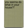 You Wanna Do What in Your House?! door R. Maurice Smith