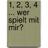 1, 2, 3, 4 ... wer spielt mit mir?
