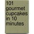 101 Gourmet Cupcakes in 10 Minutes