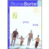 7 Absolutes To Pray Over Your Kids by Blaine Bartel