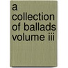 A Collection Of Ballads Volume Iii door Anon
