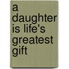 A Daughter Is Life's Greatest Gift door Onbekend