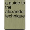 A Guide To The Alexander Technique door Noel Kingsley