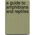 A Guide to Amphibians and Reptiles