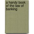 A Handy Book Of The Law Of Banking
