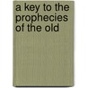 A Key To The Prophecies Of The Old by Unknown Author