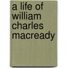 A Life Of William Charles Macready by William Thompson Price