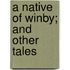 A Native Of Winby; And Other Tales