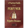 A Practical Guide for the Perfumer door Hippolyte Dussauce
