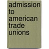 Admission To American Trade Unions door David Aloysius McCabe