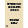 Adventures Of Uncle Sam's Soldiers door Unknown Author