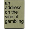 An Address On The Vice Of Gambling door Charles Caldwell