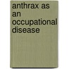 Anthrax As An Occupational Disease by John Bertram Andrews