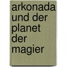 Arkonada und der Planet der Magier door Jason Dark