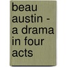 Beau Austin - A Drama In Four Acts door William Ernest Henley