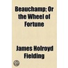 Beauchamp; Or The Wheel Of Fortune door James Holroyd Fielding