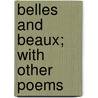 Belles and Beaux; With Other Poems by Laura M. Colvin