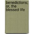 Benedictions; Or, The Blessed Life