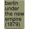 Berlin Under The New Empire (1879) door Henry Vizetelly