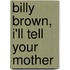 Billy Brown, I'Ll Tell Your Mother