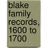 Blake Family Records, 1600 To 1700 by Martin Joseph Blake