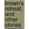 Brown's Retreat; And Other Stories by Anna Eichberg Lane