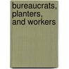 Bureaucrats, Planters, and Workers door Susan Deans-Smith