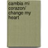 Cambia mi Corazon/ Change my Heart