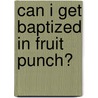 Can I Get Baptized in Fruit Punch? door James Blewett