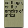 Carthage; Or, the Empire of Africa door Alfred J. Church