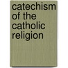 Catechism Of The Catholic Religion door Reverend Joseph Deharbe