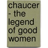 Chaucer - The Legend Of Good Women by Geoffrey Chaucer