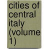 Cities Of Central Italy (Volume 1) door Augustus John Hare