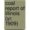 Coal Report of Illinois (Yr. 1909) by Illinois Dept of Mines and Minerals