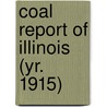 Coal Report of Illinois (Yr. 1915) door Illinois. Dept. Of Mines And Minerals