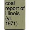 Coal Report of Illinois (Yr. 1971) by Illinois Dept of Mines and Minerals