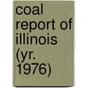 Coal Report of Illinois (Yr. 1976) by Illinois Dept of Mines and Minerals