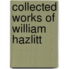 Collected Works Of William Hazlitt by anon.