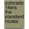 Colorado 14ers The Standard Routes by The Colorado Mountain Club Foundation