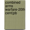 Combined Arms Warfare-20th Cent(pb by Jonathan M. House