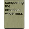 Conquering The American Wilderness door Guy Chet