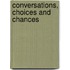 Conversations, Choices and Chances