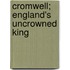 Cromwell; England's Uncrowned King