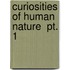 Curiosities Of Human Nature  Pt. 1