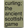Curling; The Ancient Scottish Game by James Taylor