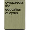 Cyropaedia; The Education of Cyrus by Bc-Bc Xenophon