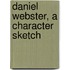 Daniel Webster, A Character Sketch
