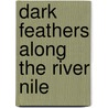 Dark Feathers Along the River Nile door Dominic Woja Maku